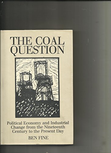 Beispielbild fr The Coal Question: Political Economy and Industrial Change from the Nineteenth Century to the Present Day zum Verkauf von Cambridge Rare Books