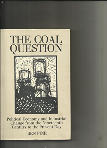 The Coal Question: Political Economy and Industrial Change from the Nineteenth Century to the Present Day (9780415043847) by Fine, Ben