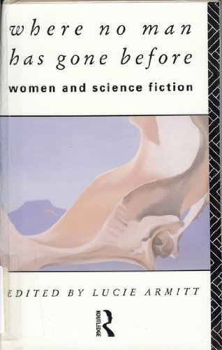 WHERE NO MAN HAS GONE BEFORE: WOMEN AND SCIENCE FICTION - LUCIE ARMITT