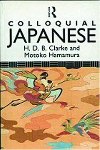 Colloquial Japanese: The Complete Course for Beginners (Colloquial Series) (9780415045445) by H. D. B. Clarke; Motoko Hamamura