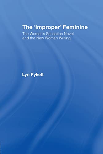 The 'Improper' Feminine: The Women's Sensation Novel and the New Woman Writing (9780415049283) by Pykett, Lyn