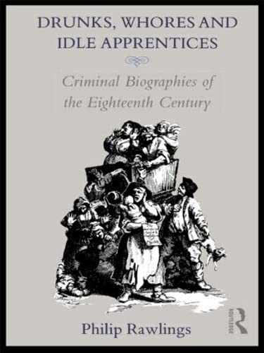 9780415050562: Drunks, Whores and Idle Apprentices: Criminal Biographies of the Eighteenth Century