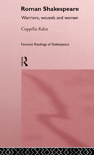 Roman Shakespeare: Warriors, Wounds and Women (Feminist Readings of Shakespeare) - Coppelia Kahn
