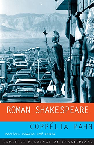 Roman Shakespeare: Warriors, Wounds and Women (Feminist Readings of Shakespeare) - Kahn, Coppelia