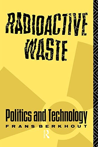 Radioactive Waste: Politics and Technology (The Natural Environment: Problems and Management) (9780415054935) by Berkhout, Frans