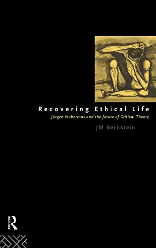 Recovering Ethical Life: Jurgen Habermas and the Future of Critical Theory (9780415061940) by Bernstein, Jay. M