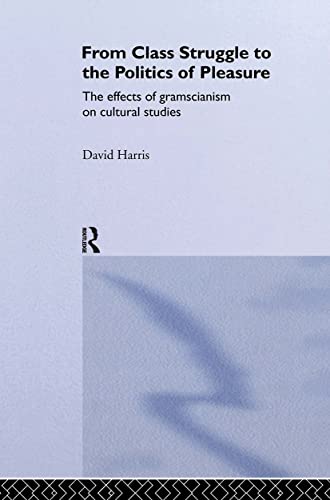 Beispielbild fr From Class Struggle to the Politics of Pleasure : The Effects of Gramscianism on Cultural Studies zum Verkauf von Blackwell's