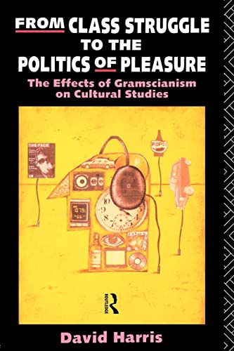 Stock image for From Class Struggle to the Politics of Pleasure : The Effects of Gramscianism on Cultural Studies for sale by Blackwell's