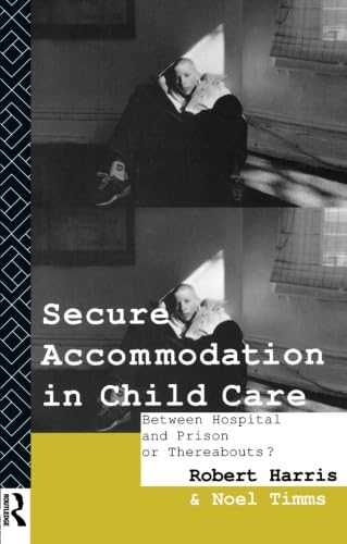 Beispielbild fr Secure Accommodation in Child Care : 'Between Hospital and Prison or Thereabouts?' zum Verkauf von Better World Books Ltd