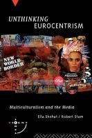 Unthinking Eurocentrism: Multiculturalism and the Media (Sightlines) - Ella Shohat; Robert Stam