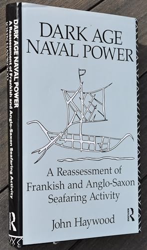 Dark Age Naval Power: A Reassessment of Frankish and Anglo-Saxon Seafaring Activity (9780415063746) by John Haywood