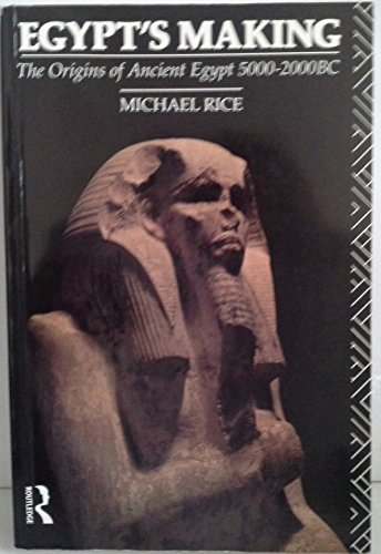 Egypt's Making: The Origins of Ancient Egypt 5000-2000 BC - Rice, Michael