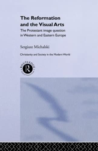 Stock image for Reformation and the Visual Arts: The Protestant Image Question in Western and Eastern Europe (Christianity and Society in the Modern World) for sale by HPB-Red