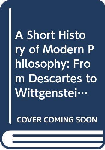 Stock image for A Short History of Modern Philosophy: From Descartes to Wittgenstein for sale by WorldofBooks