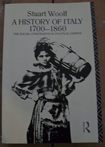 A History of Italy 1700-1860: The Social Constraints of Political Change (9780415066075) by Woolf, Stuart