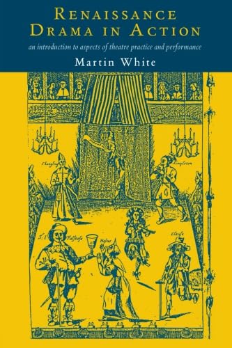 Renaissance Drama in Action: An Introduction to Aspects of Theatre Practice and Performance
