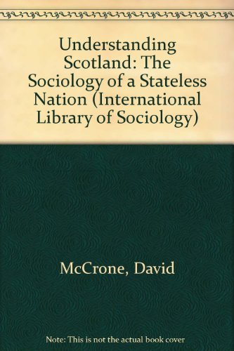 Understanding Scotland: The Sociology of a Stateless Nation (International Library of Sociology) (9780415067478) by McCrone, David