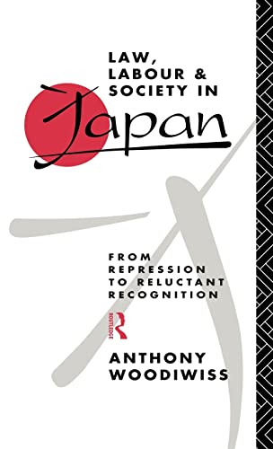 Stock image for Law, Labour and Society in Japan: From Repression to Reluctant Recognition for sale by Irish Booksellers