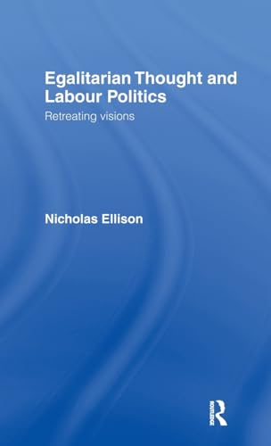 Egalitarian Thought and Labour Politics: Retreating Visions (9780415069724) by Ellison, Nick