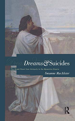 9780415070058: Dreams and Suicides: The Greek Novel from Antiquity to the Byzantine Empire
