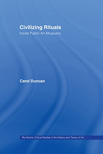 Stock image for Civilizing Rituals: Inside Public Art Museums (Re Visions: Critical Studies in the History & Theory of Art) for sale by Chiron Media