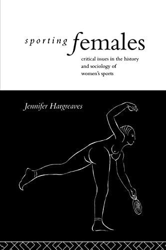 Stock image for Sporting Females: Critical Issues in the History and Sociology of Women's Sport for sale by WorldofBooks