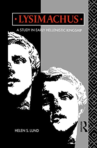 LYSIMACHUS A Study in Early Hellenistic Kingship - Lund, Dr Helen S