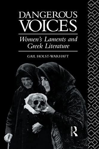 Dangerous Voices: Women's Laments and Greek Literature (9780415072496) by Holst-Warhaft, Gail