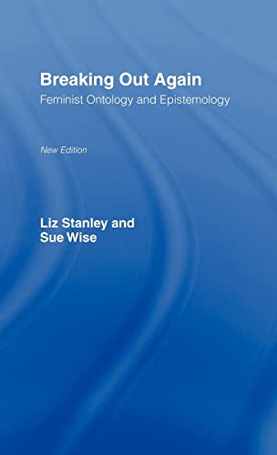 Breaking Out Again: Feminist Ontology and Epistemology - Stanley, Liz; Wise, Sue