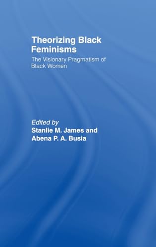 9780415073363: Theorizing Black Feminisms: The Visionary Pragmatism of Black Women