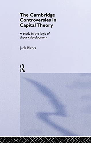 The Cambridge Controversies in Capital Theory (Routledge Studies in the History of Economics) (9780415073486) by Birner, Jack