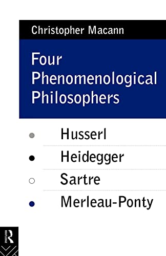 Four Phenomenological Philosophers: Husserl, Heidegger, Sartre, Merleau-Ponty