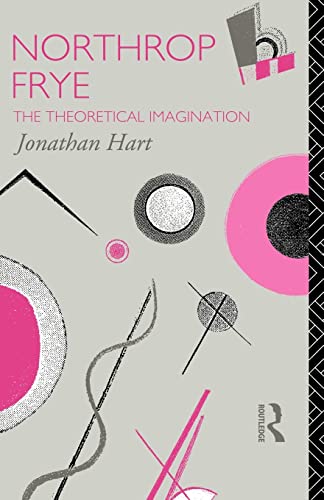 Northrop Frye: The Theoretical Imagination (Critics of the Twentieth Century) (9780415075374) by Hart, Jonathan