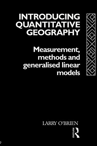 Introducing Quantitative Geography: Measurement, Methods and Generalised Linear Models (Geography...