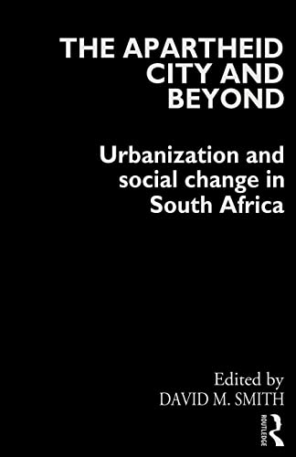 The Apartheid City And Beyond - Urbanization And Social Change In South Africa
