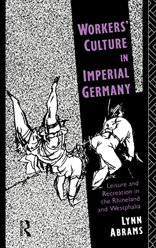 Beispielbild fr Workers' Culture in Imperial Germany: Leisure and Recreation in the Rhineland and Westphalia zum Verkauf von WorldofBooks