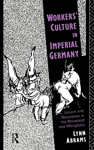Stock image for Workers' Culture in Imperial Germany: Leisure and Recreation in the Rhineland and Westphalia for sale by WorldofBooks