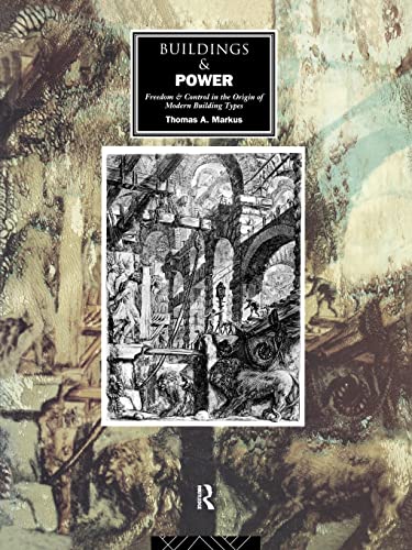 Buildings and Power: Freedom and Control in the Origin of Modern Building Types - Markus, Thomas A. (Author)