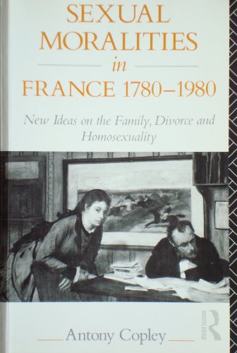 Stock image for Sexual Moralities in France, 1780-1980: New Ideas on the Family, Divorce and Homosexuality for sale by Ergodebooks
