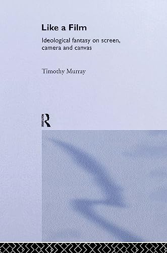 Like a Film: Ideological Fantasy on Screen, Camera and Canvas (9780415077330) by Murray, Timothy