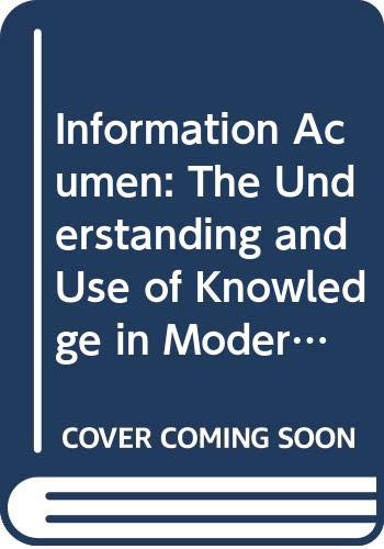 Information Acumen - The Understanding And Use Of Knowledge In Modern Business