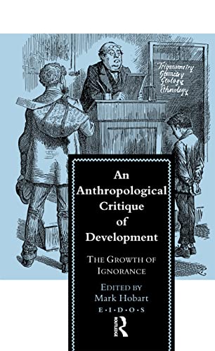 An Anthropological Critique of Development: The Growth of Ignorance (EIDOS)
