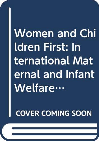 Stock image for Women & Children First: International Maternal and Infant Welfare, 1870 - 1945 for sale by Naomi Symes Books PBFA