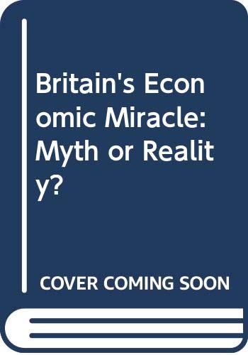 Stock image for Britain's Economic Miracle: Myth or Reality? for sale by Phatpocket Limited