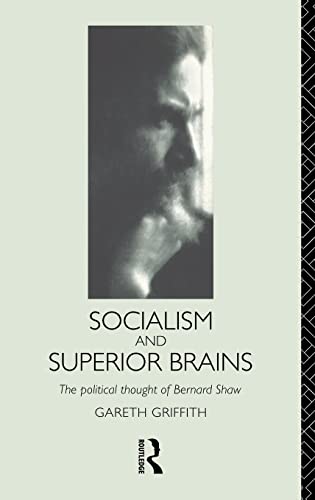 Socialism and Superior Brains: The Political Thought of George Bernard Shaw - Gareth Griffith