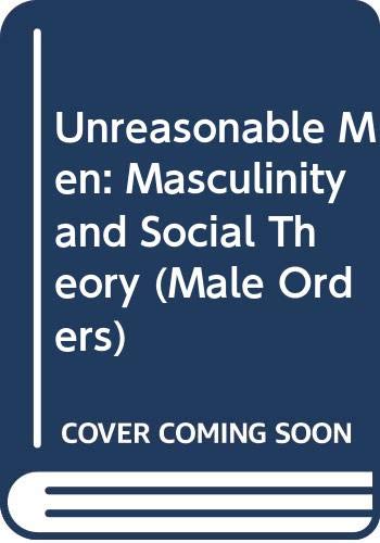 9780415082938: Unreasonable Men: Masculinity and Social Theory (Male Orders)