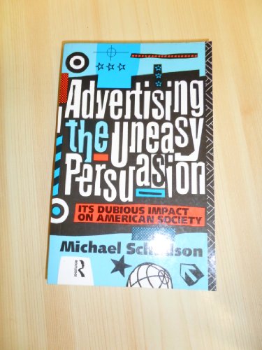 Advertising Uneasy Persuasion: Its Dubious Impact on American Society (Communication and Society) (9780415084994) by Schudson, Michael