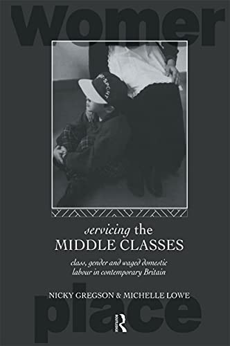 Servicing the Middle Classes: Class, Gender and Waged Domestic Labour in Contemporary Britain