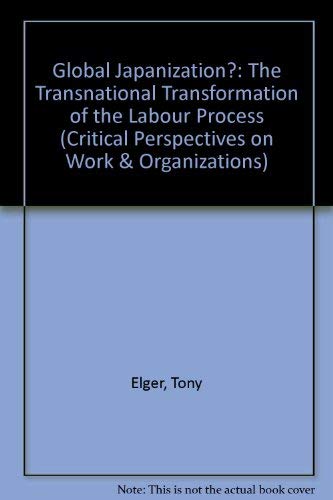 Stock image for Global Japanization: The Transnational Transformation of the Labour Process (Critical Perspectives on Work and Organization) for sale by CMG Books and Art