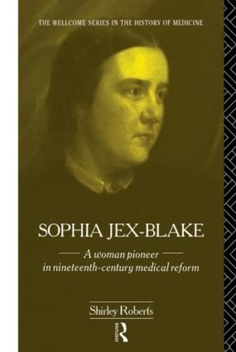 9780415087537: Sophia Jex-Blake: A Woman Pioneer in Nineteenth Century Medical Reform (The Wellcome Institute Series in the History of Medicine)